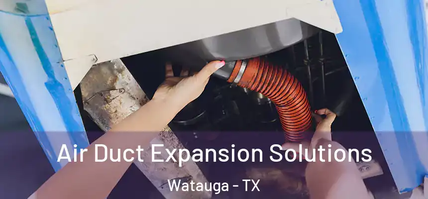 Air Duct Expansion Solutions Watauga - TX