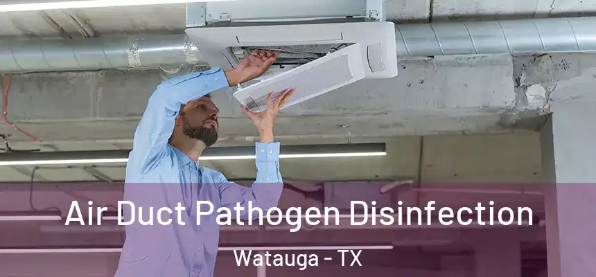 Air Duct Pathogen Disinfection Watauga - TX