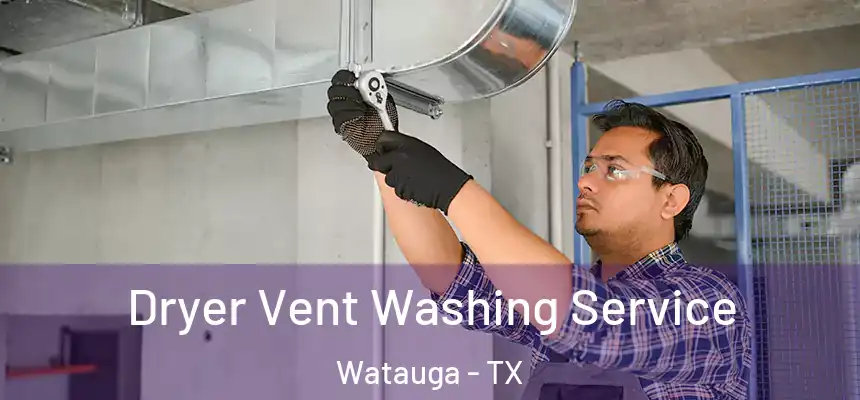  Dryer Vent Washing Service Watauga - TX