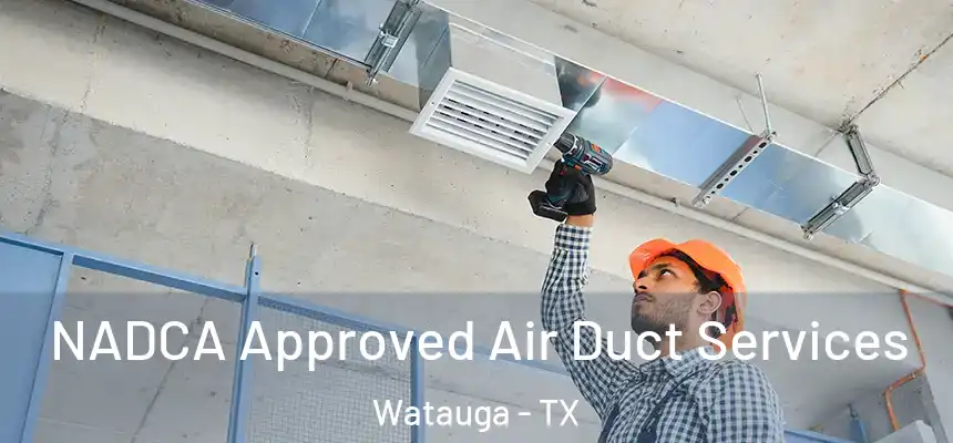 NADCA Approved Air Duct Services Watauga - TX