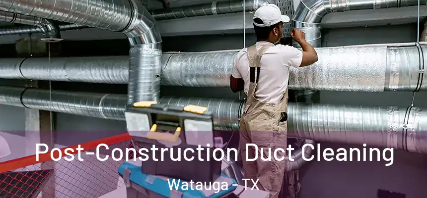  Post-Construction Duct Cleaning Watauga - TX