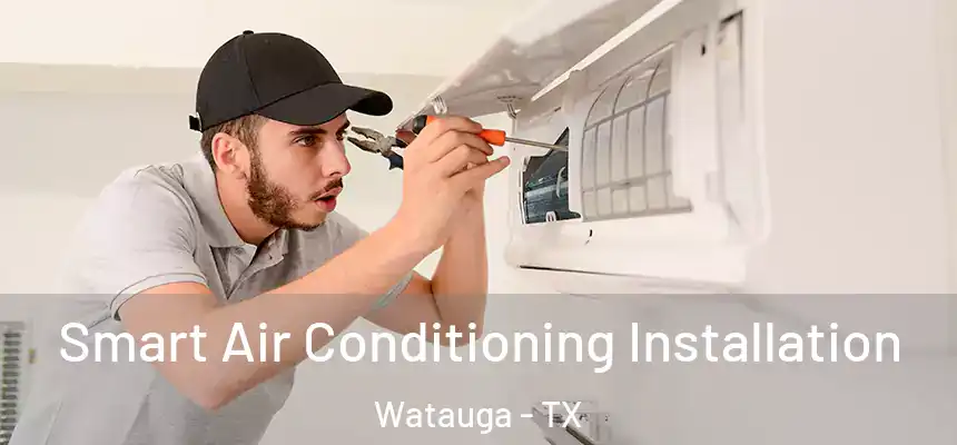  Smart Air Conditioning Installation Watauga - TX