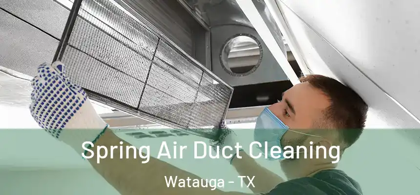 Spring Air Duct Cleaning Watauga - TX